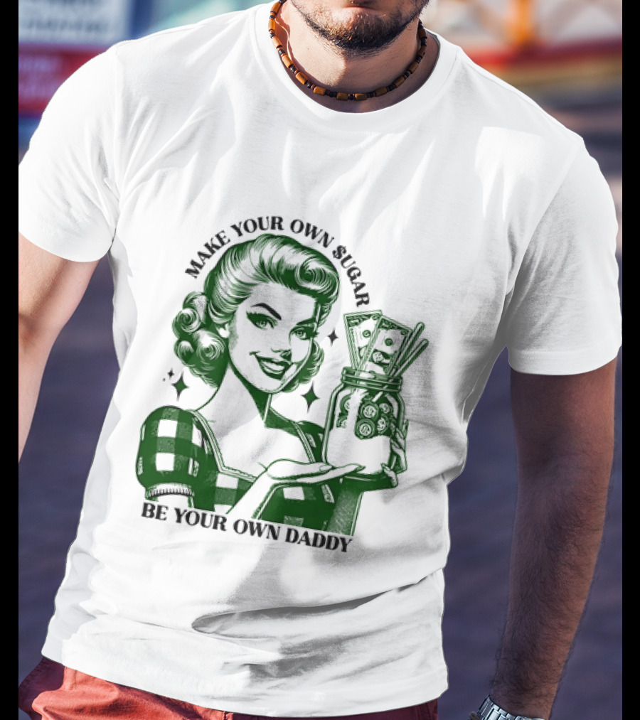 Make Your Own Sugar Be Your Own Daddy Woman With Money Jar T-Shirt