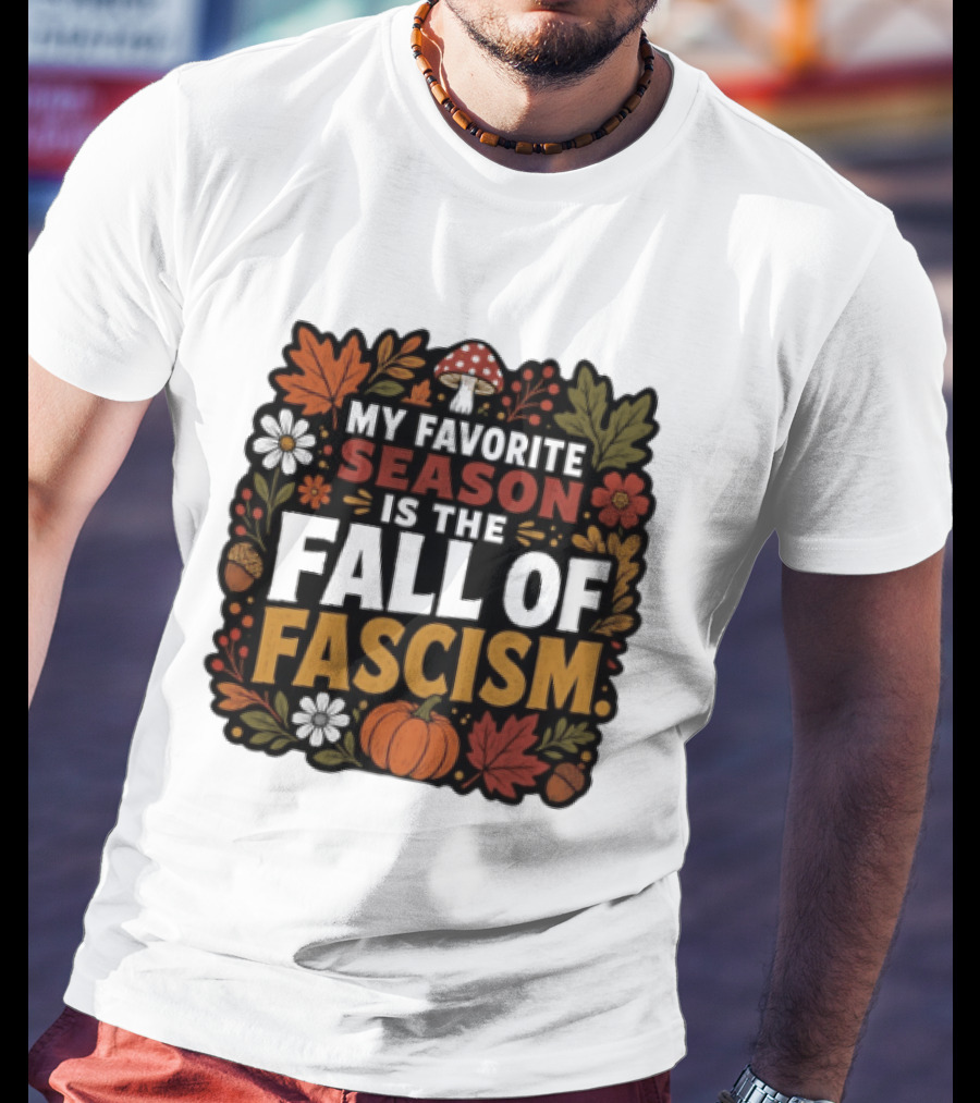 My Favorite Season Is The Fall Of Fascism Autumn Leaves Pumpkin Acorns Floral T-Shirt