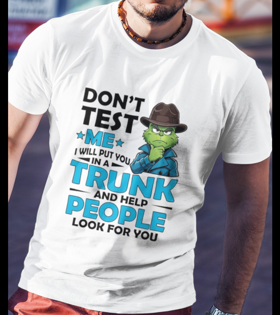 Don't Test Me Grinch I Will Put You In A Trunk And Help People Look For You T-Shirt