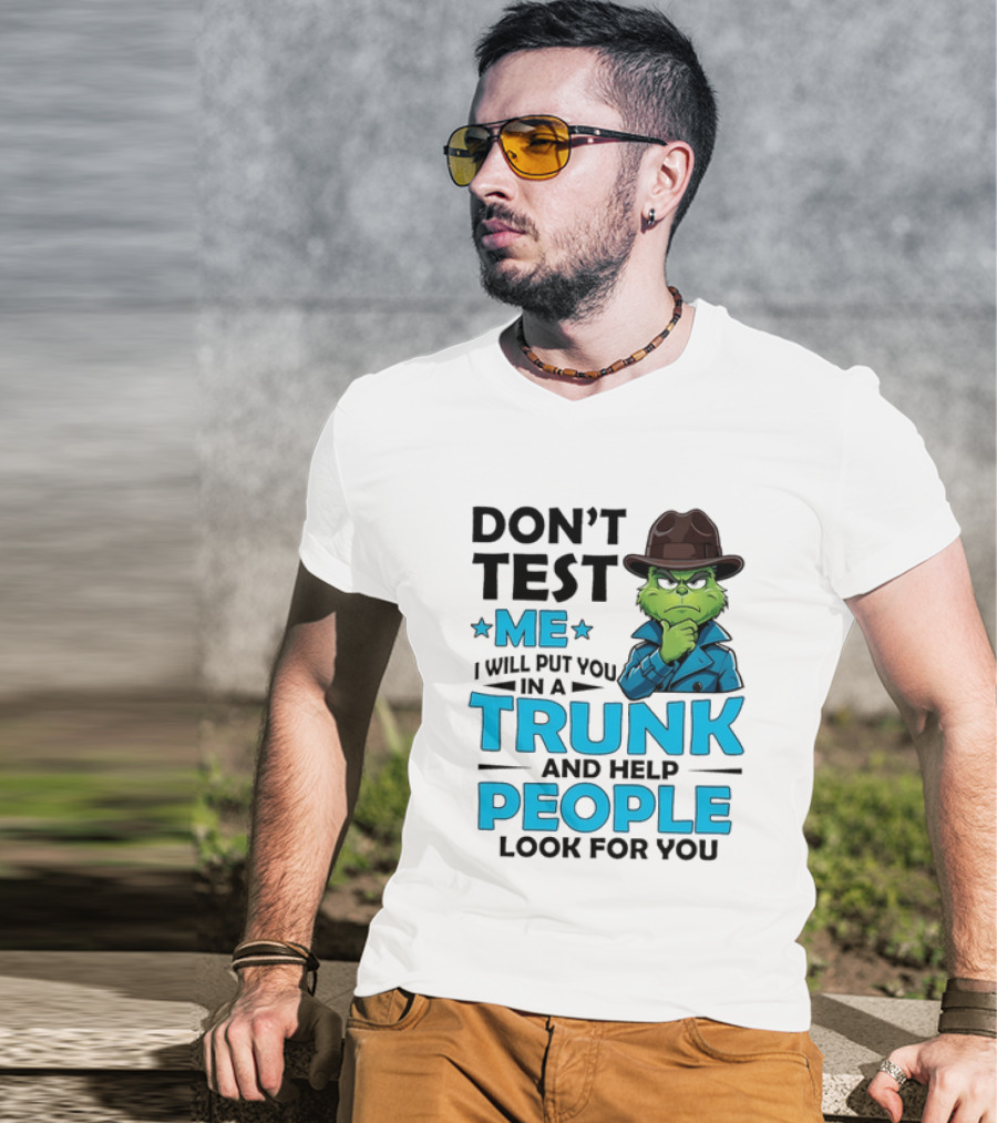 Don't Test Me Grinch I Will Put You In A Trunk And Help People Look For You T-Shirt