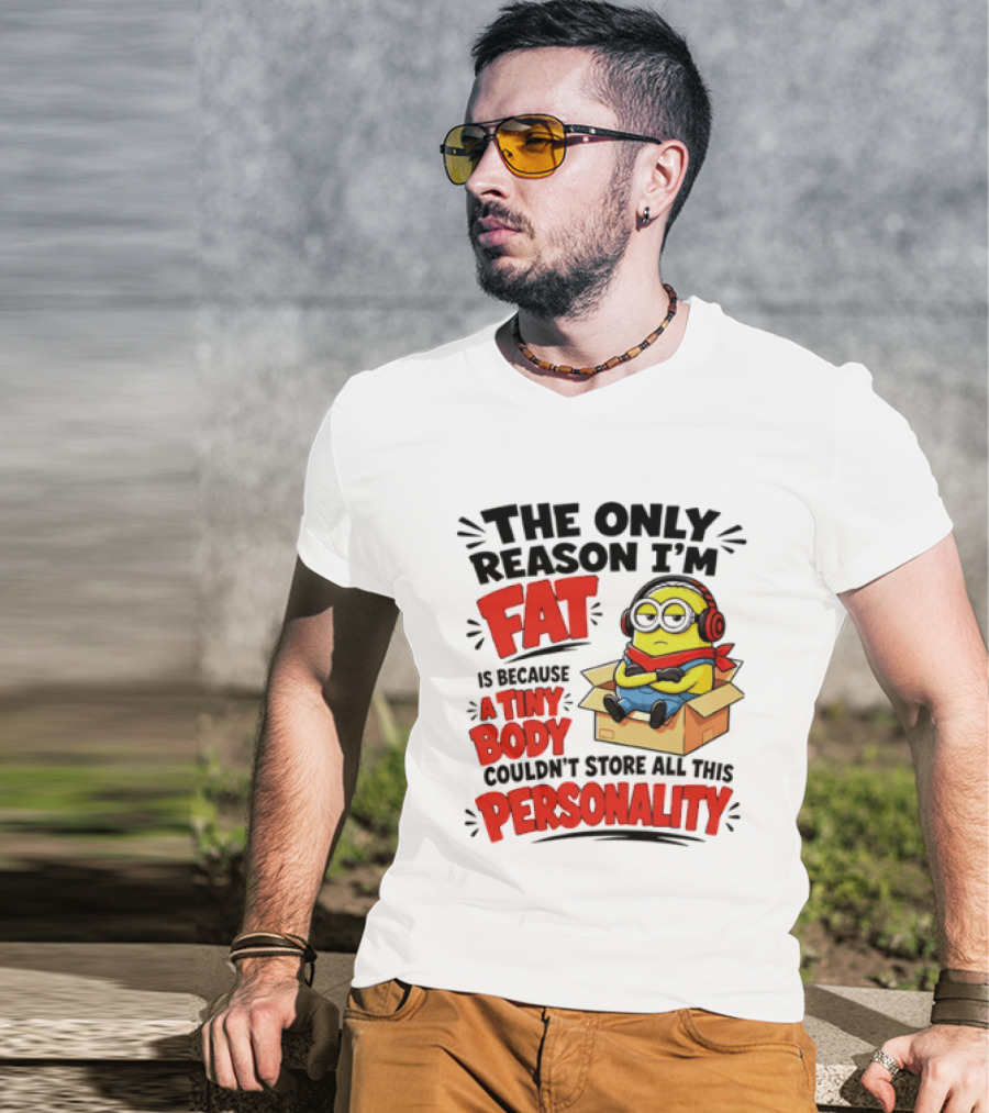 The Only Reason I'm Fat Is Because A Tiny Body Couldn't Store All This Personality Minion In Box T-Shirt