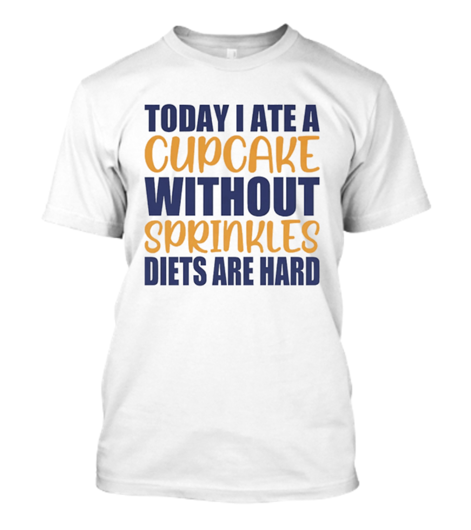 Today I Ate A Cupcake Without Sprinkles Diets Are Hard T-Shirt