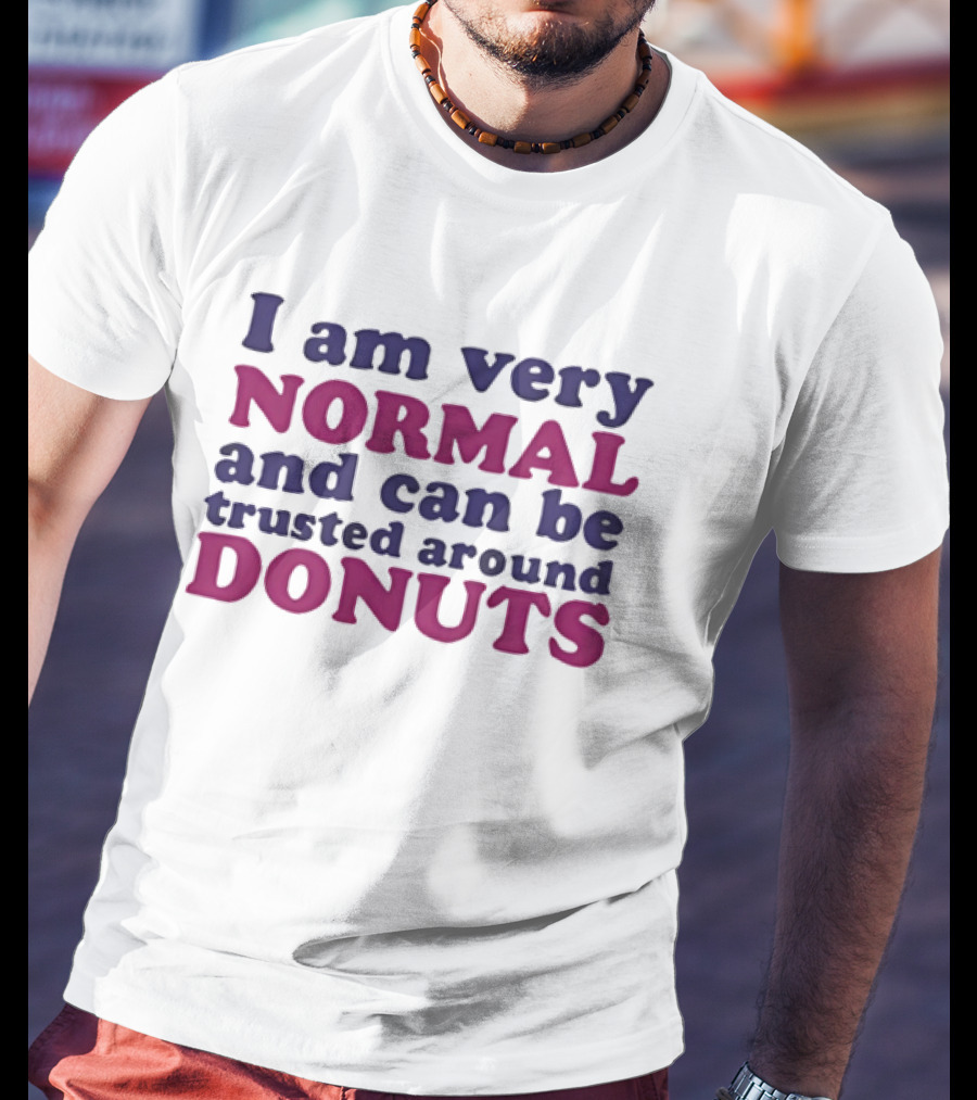 I Am Very Normal Funny Trustworthy Around Donuts T-Shirt
