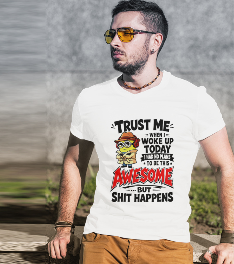 Trust Me When I Woke Up Today I Had No Plans To Be This Awesome But Shit Happens Minion T-Shirt