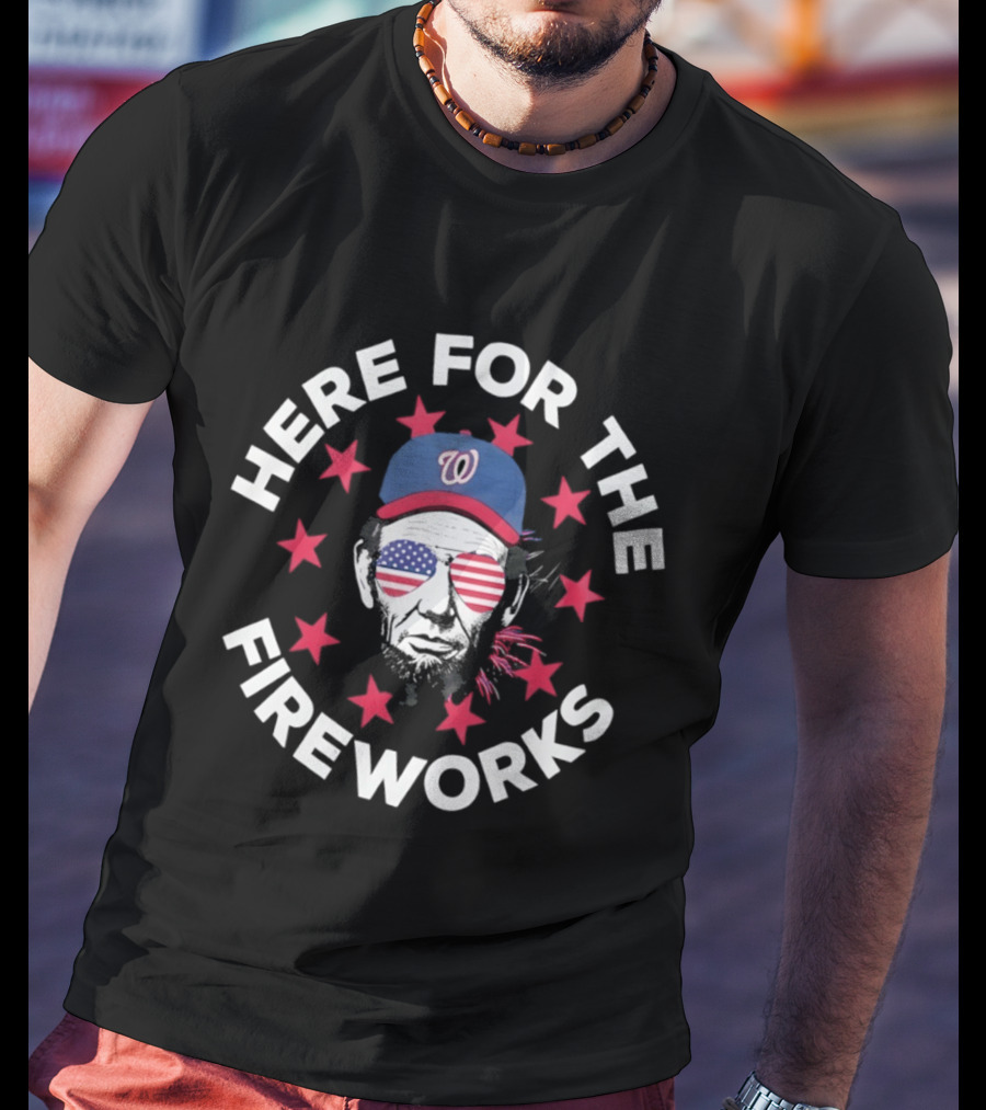 Here For The Fireworks Washington Nationals 4th Of July 2026 Abraham Lincoln America T-Shirt