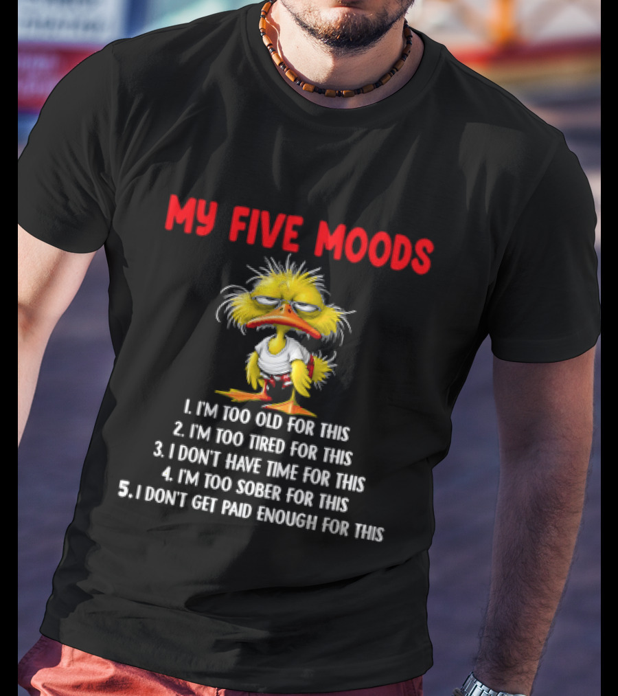 Cartoon Chicken My Five Moods I'm Too Old Tired Don't Have Time Sober Get Paid Enough For This T-Shirt