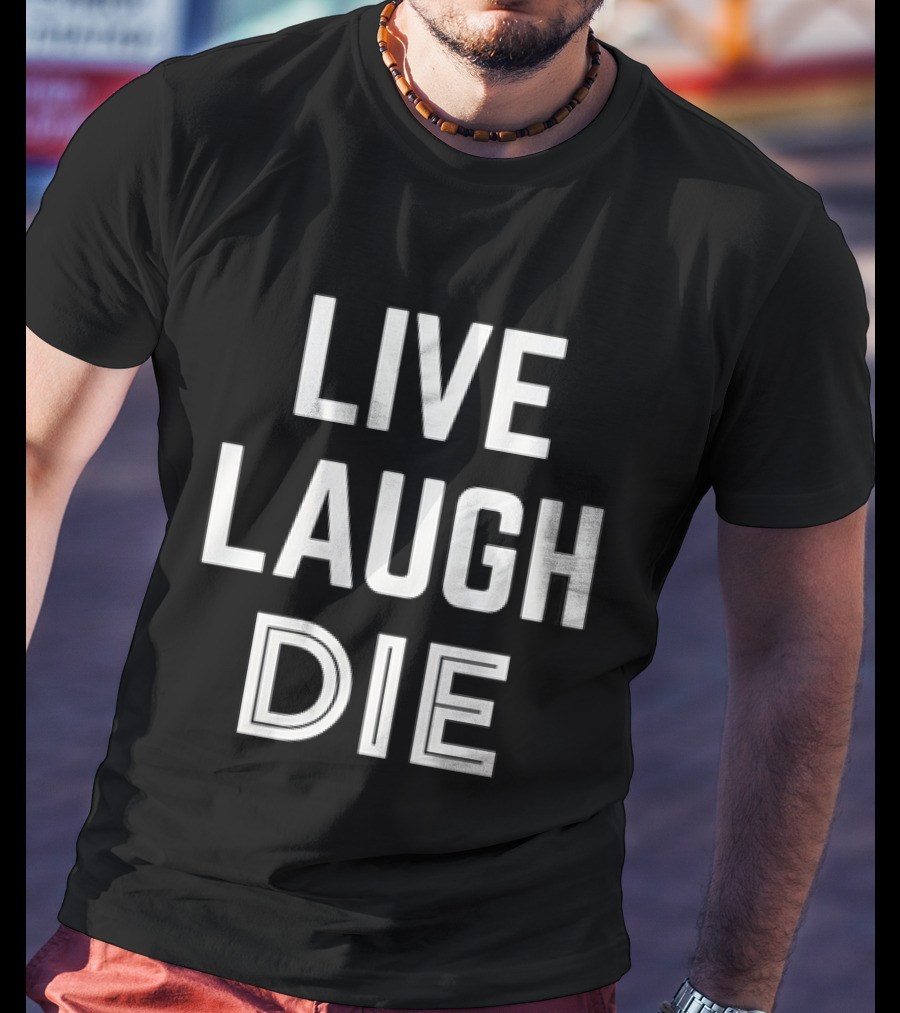 Live Laugh Die Text Black Humor Phrase T-Shirt