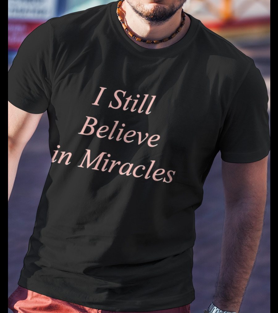 I Still Believe In Miracles Inspirational Phrase T-Shirt