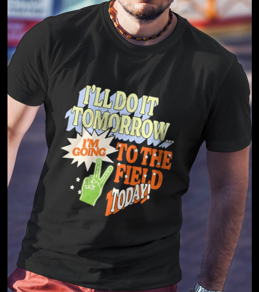 I'll Do It Tomorrow I'm Going To The Field Today Peace Sign T-Shirt