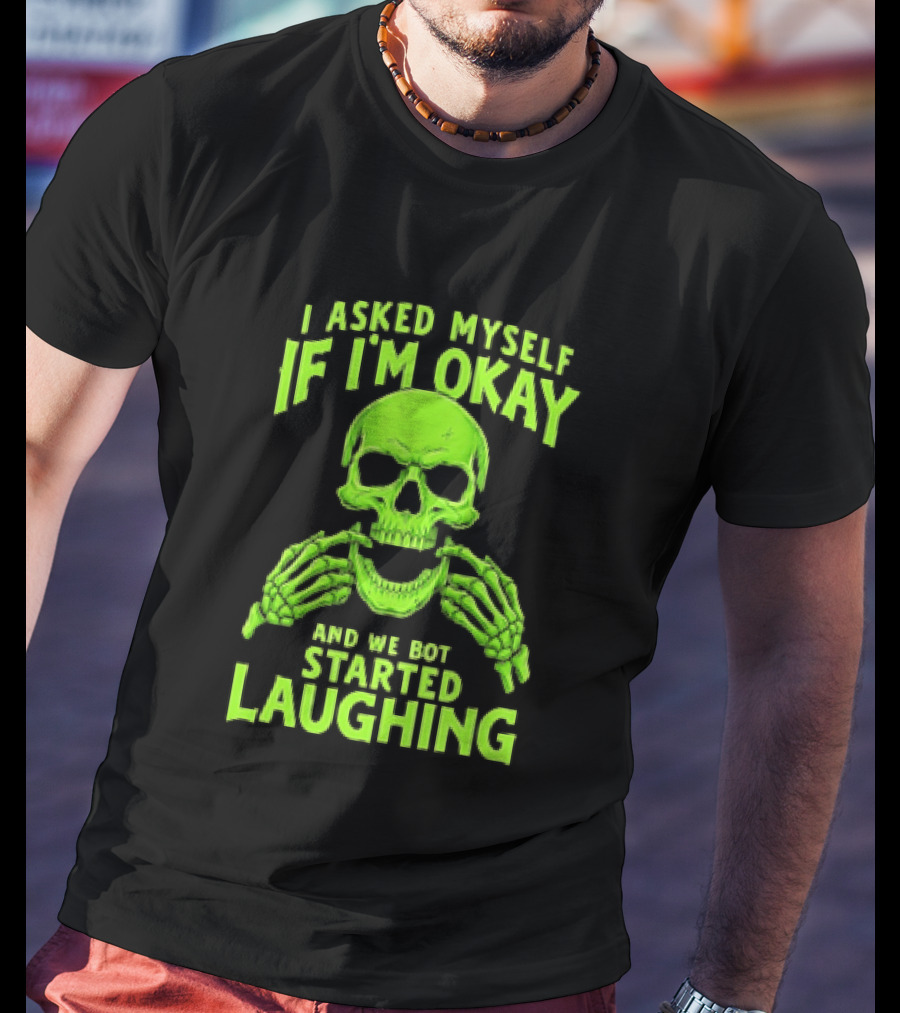 I Asked Myself If I'm Okay Skull Laughing Skeleton Humor T-Shirt