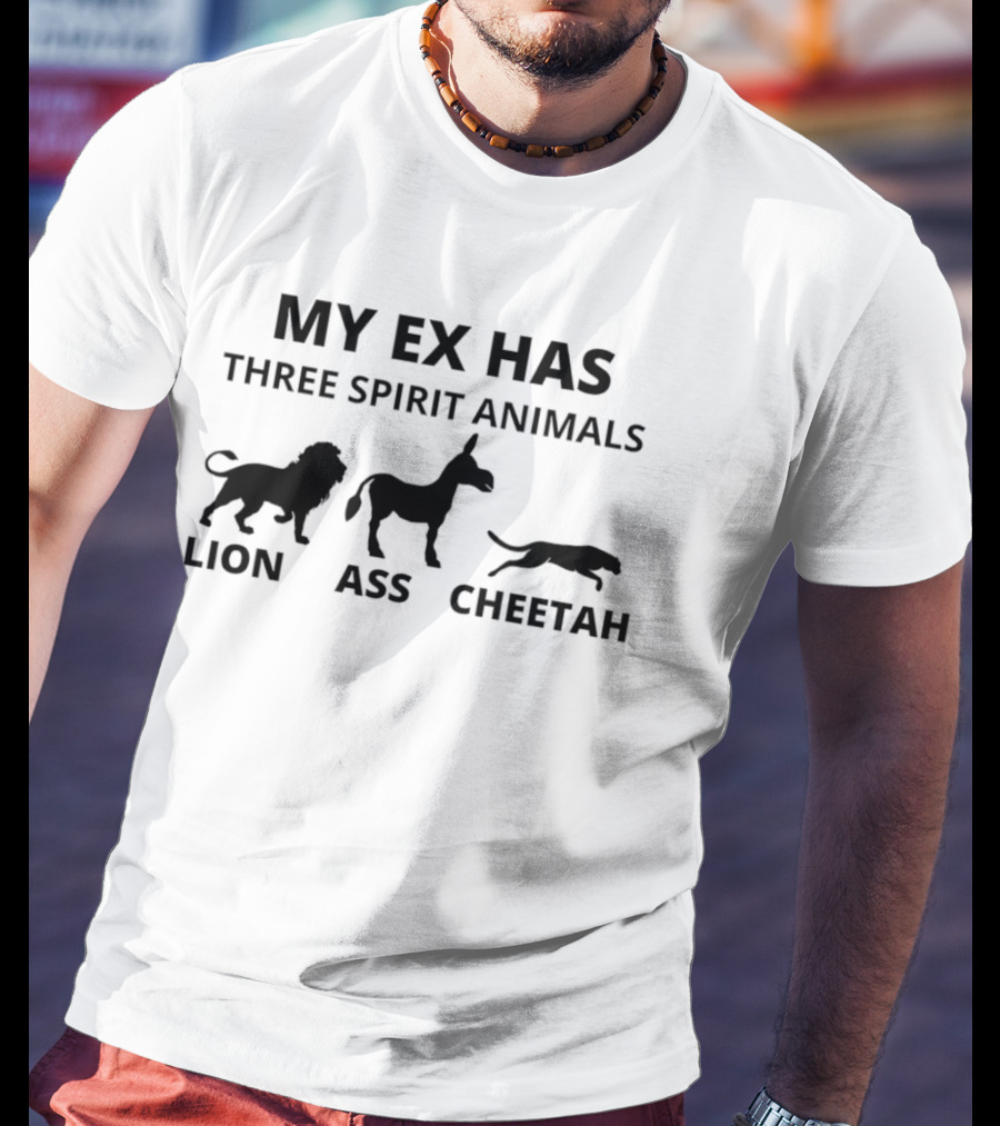 My Ex Has Three Spirit Animals Lion Ass Cheetah Humor T-Shirt