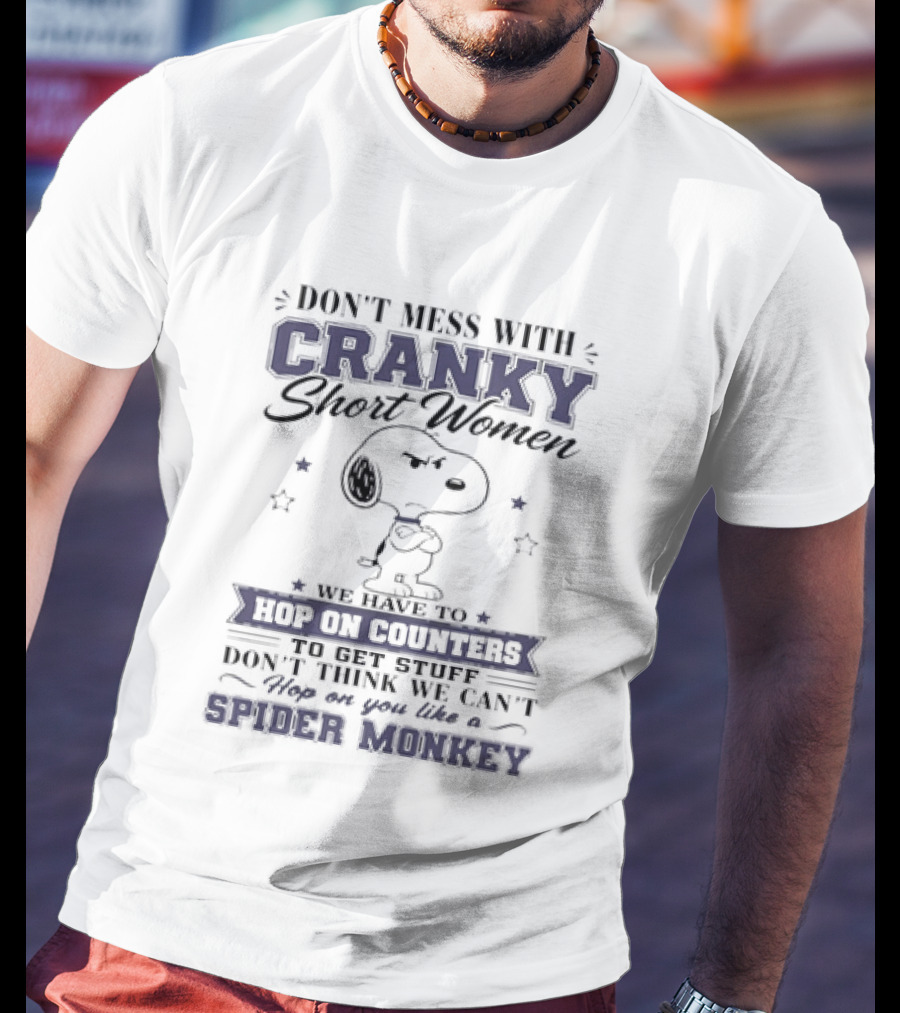 Don't Mess With Cranky Short Women We Hop On Counters Like A Spider Monkey With Snoopy T-Shirt