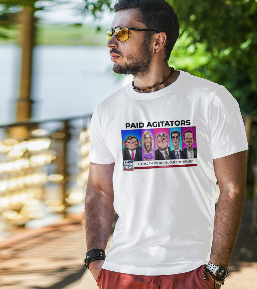 Paid Agitators Fox News Channel Keeping The Poorly Educated Informed T-Shirt