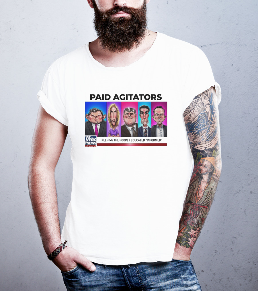 Paid Agitators Fox News Channel Keeping The Poorly Educated Informed T-Shirt