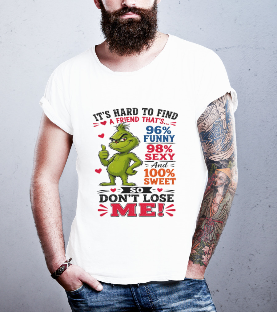 It's Hard To Find A Friend That's 96% Funny 98% Sexy And 100% Sweet Grinch Don't Lose Me T-Shirt