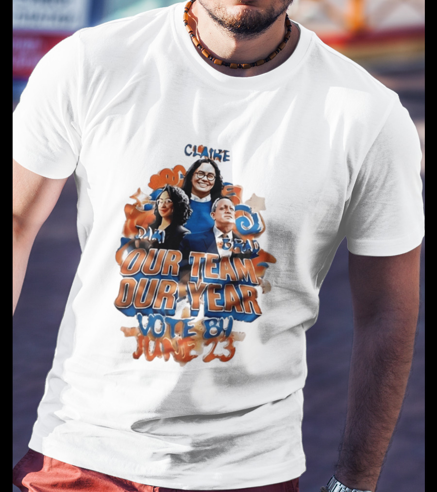 Our Team Our Year Vote By June 23 Clarke Dima Brad T-Shirt