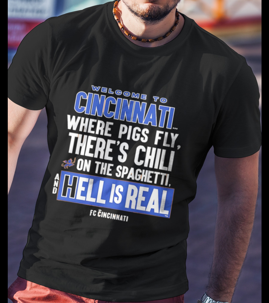 Welcome To Cincinnati Where Pigs Fly There's Chili On The Spaghetti And Hell Is Real FC Cincinnati T-Shirt