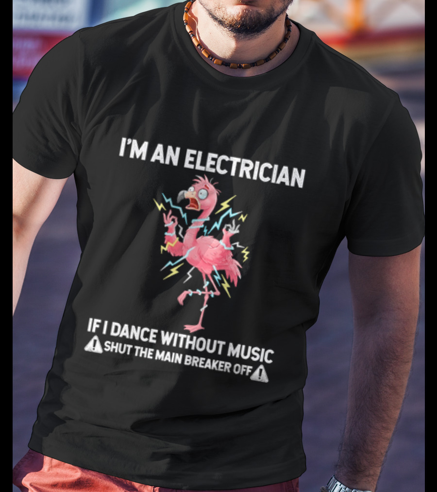 Flamingo I'm An Electrician Shut The Main Breaker Off If I Dance Without Music T-Shirt