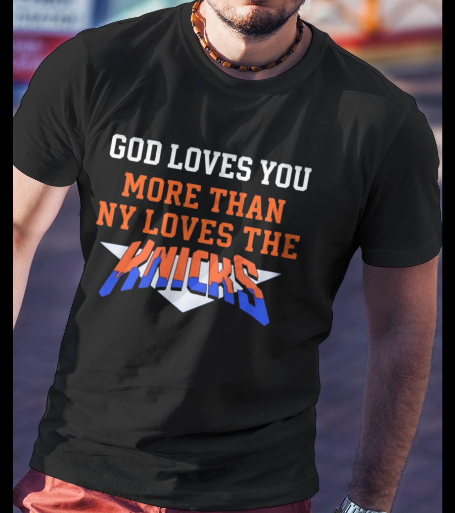 God Loves You More Than NY Loves The Knicks T-Shirt