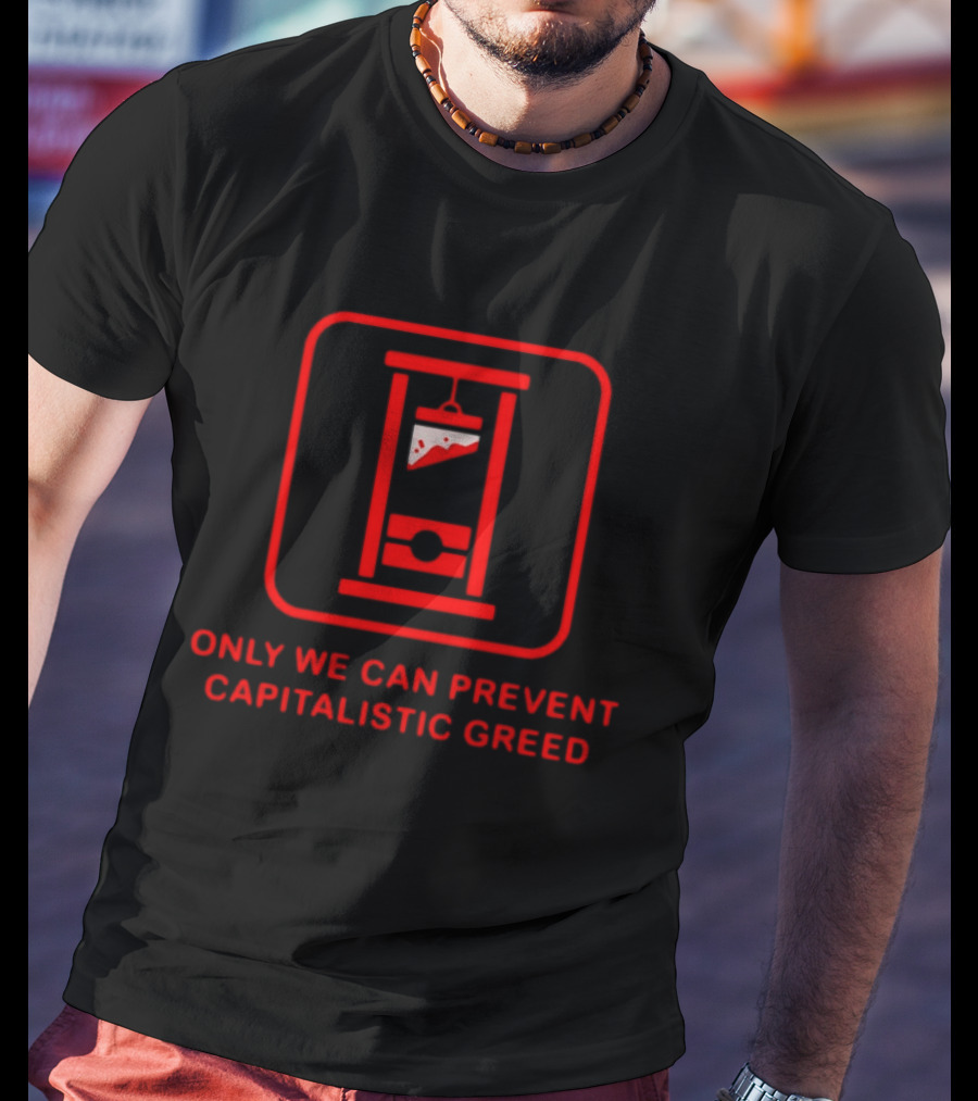 Only We Can Prevent Capitalistic Greed Guillotine Pizza Slice T-Shirt