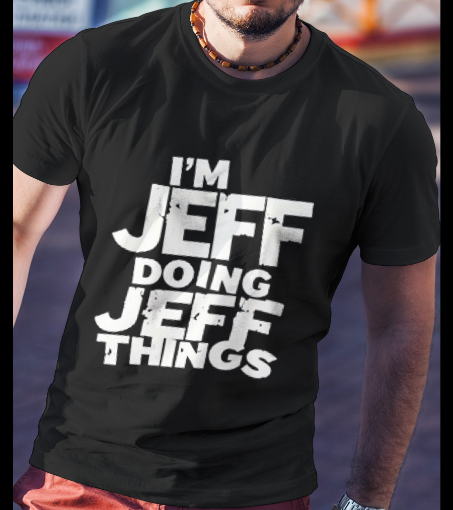 I'm Jeff Doing Jeff Things Distressed Personalized Name T-Shirt