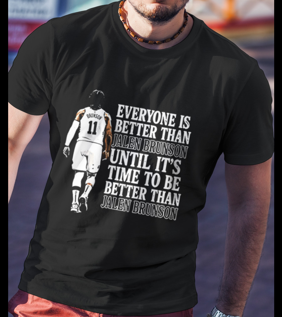 Jalen Brunson Everyone Is Better Than Until It's Time To Be Better Than Jalen Brunson T-Shirt