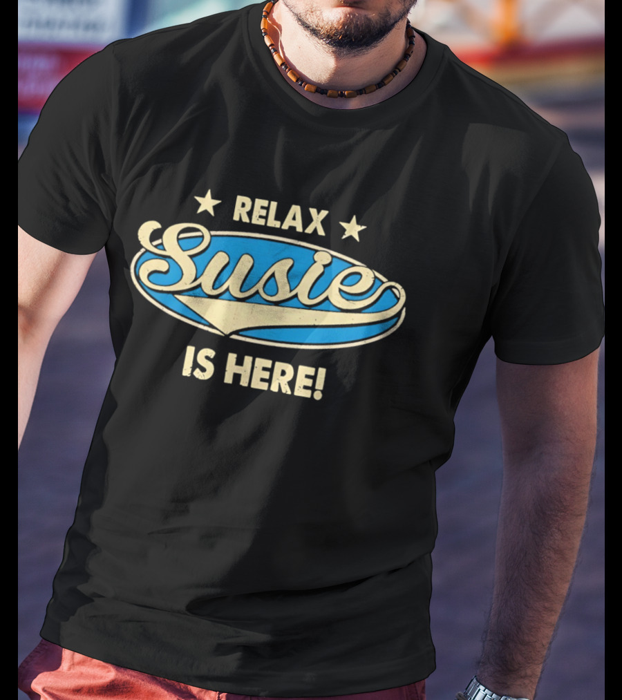Relax Susie Is Here T-Shirt