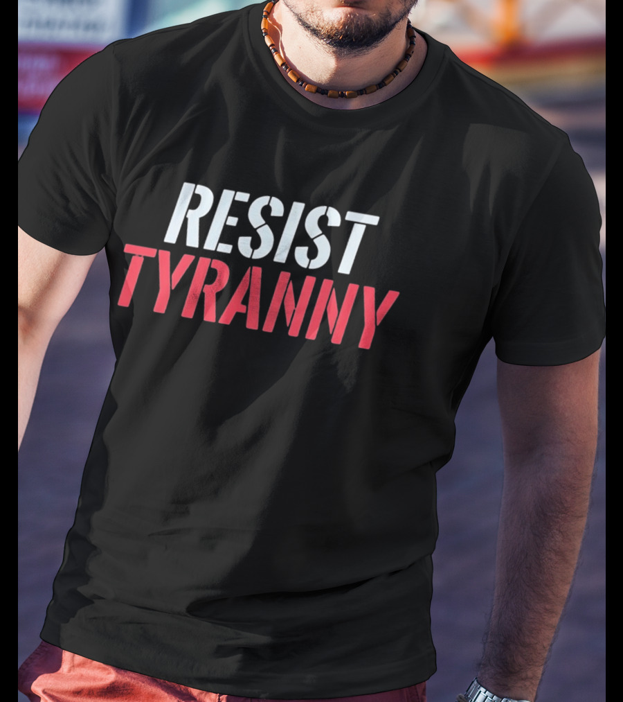 Resist Tyranny Bold Protest T-Shirt