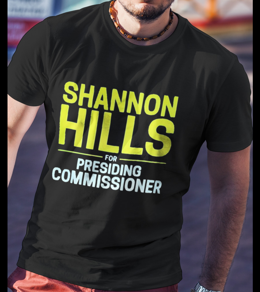 Shannon Hills For Presiding Commissioner T-Shirt