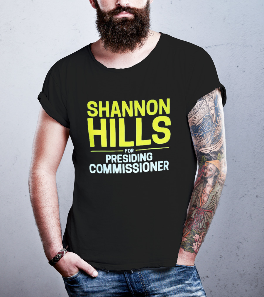 Shannon Hills For Presiding Commissioner T-Shirt