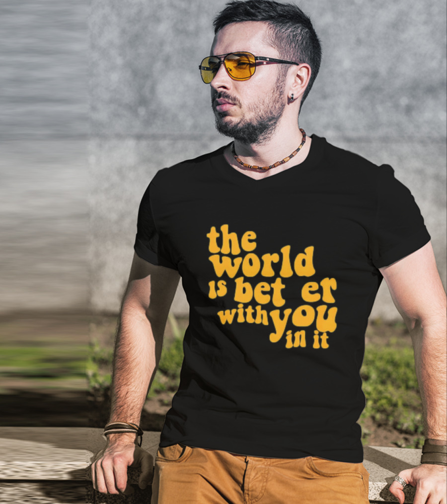 The World Is Better With You In It Motivational T-Shirt
