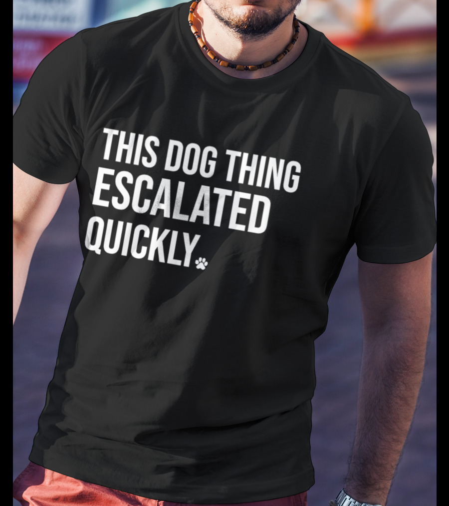 This Dog Thing Escalated Quickly Phrase Text With Asterisk T-Shirt