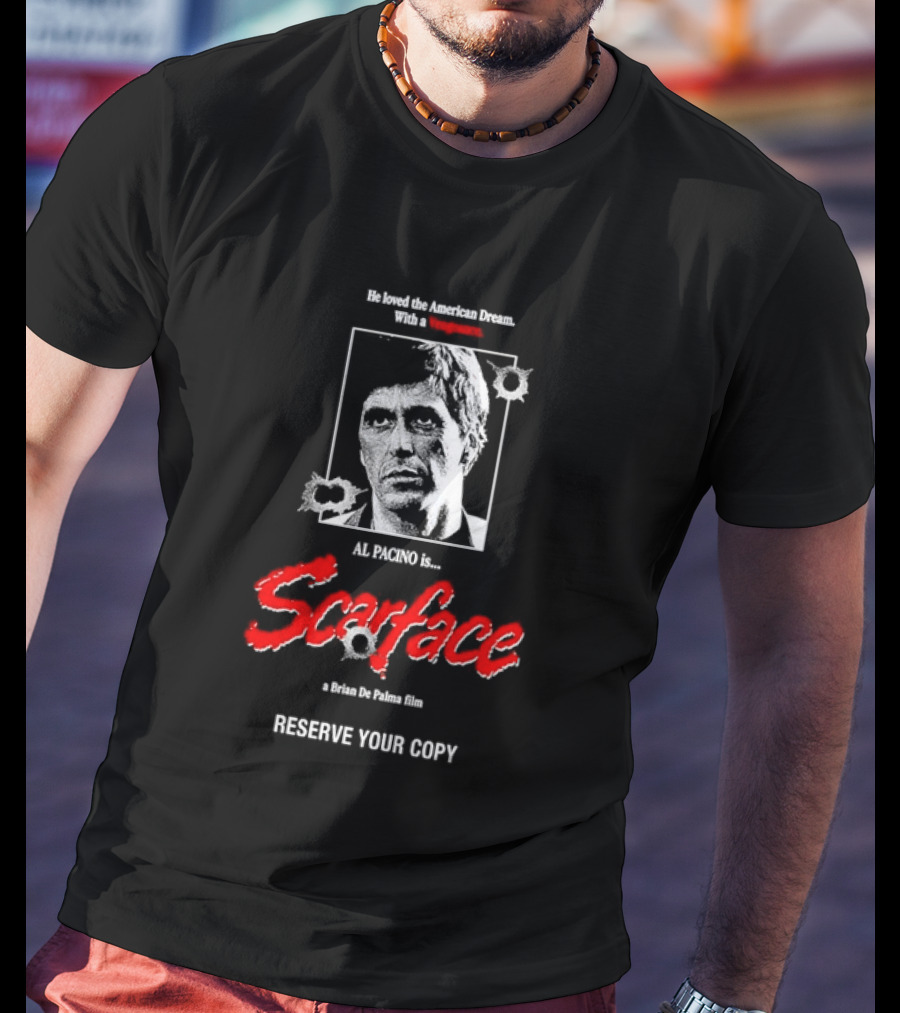 Tony Montana Scarface He Loved The American Dream Al Pacino Film Reserve Your Copy T-Shirt