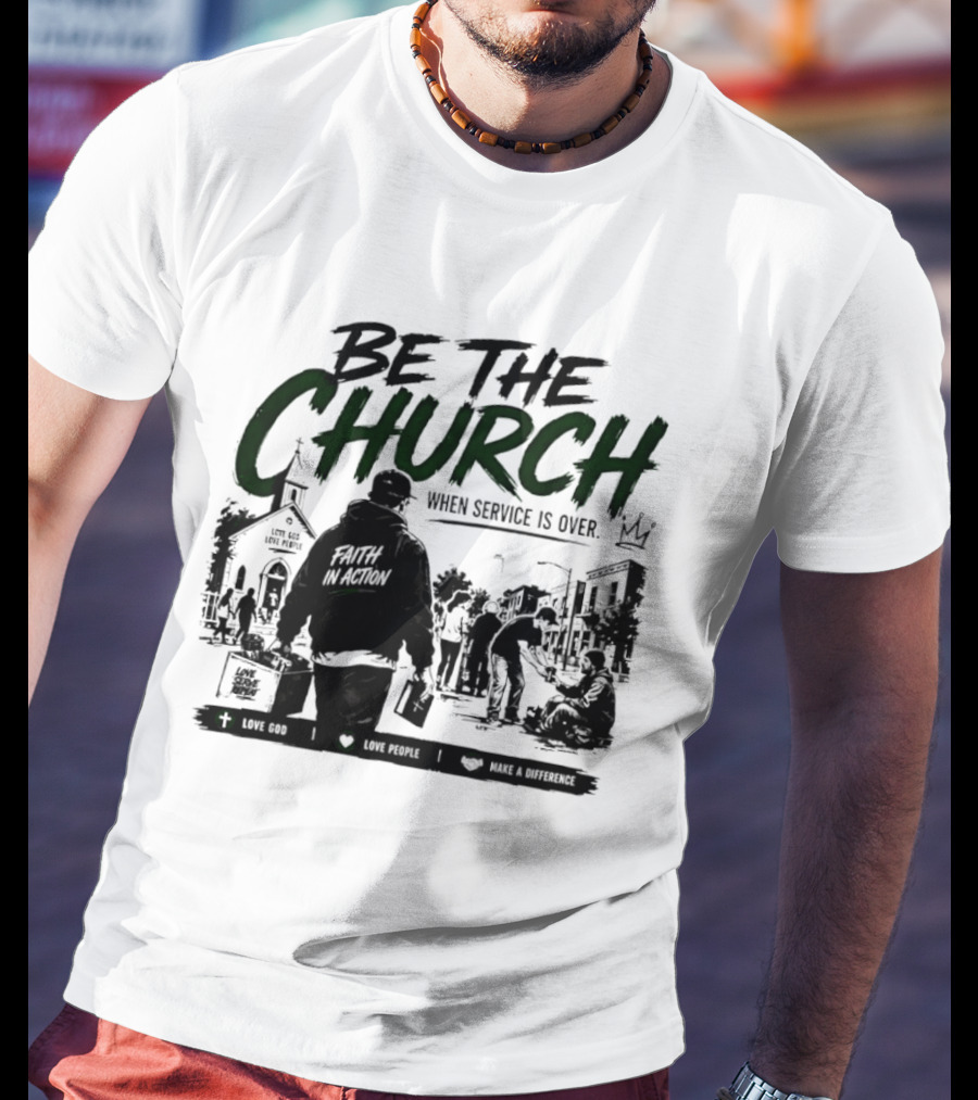 Be The Church When Service Is Over Inspirational Message With Church T-Shirt