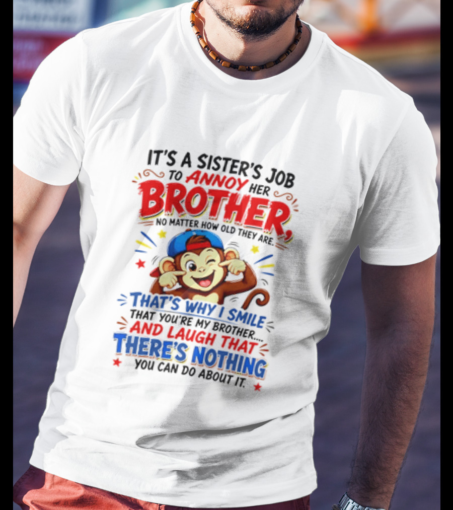 It's A Sister's Job To Annoy Her Brother Monkey Smile And Laugh No Matter How Old Nothing You Can Do T-Shirt