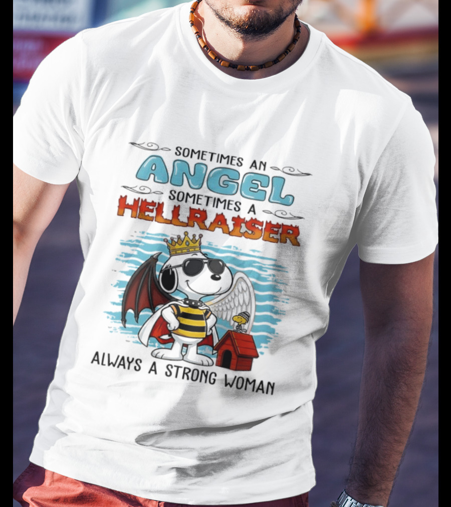 Snoopy Peanuts Sometimes An Angel Sometimes A Hellraiser Always A Strong Woman T-Shirt