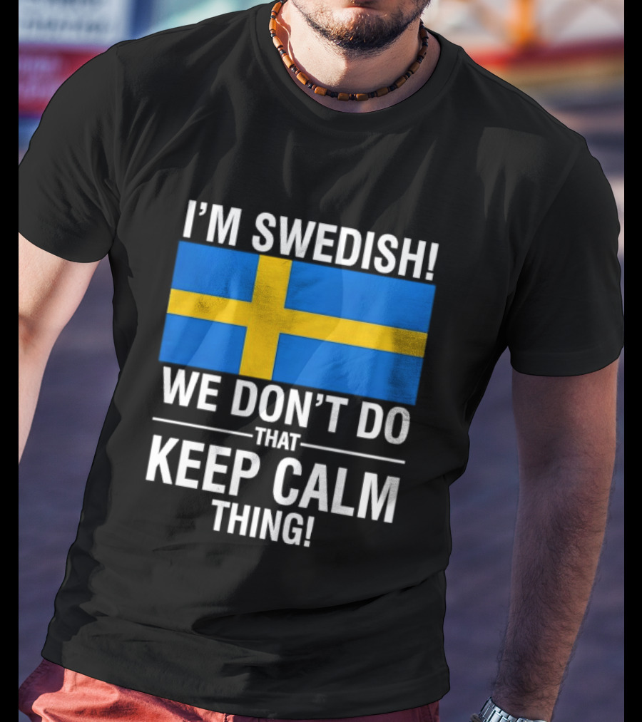 I'm Swedish We Don't Do That Keep Calm Thing National Flag Of Sweden T-Shirt