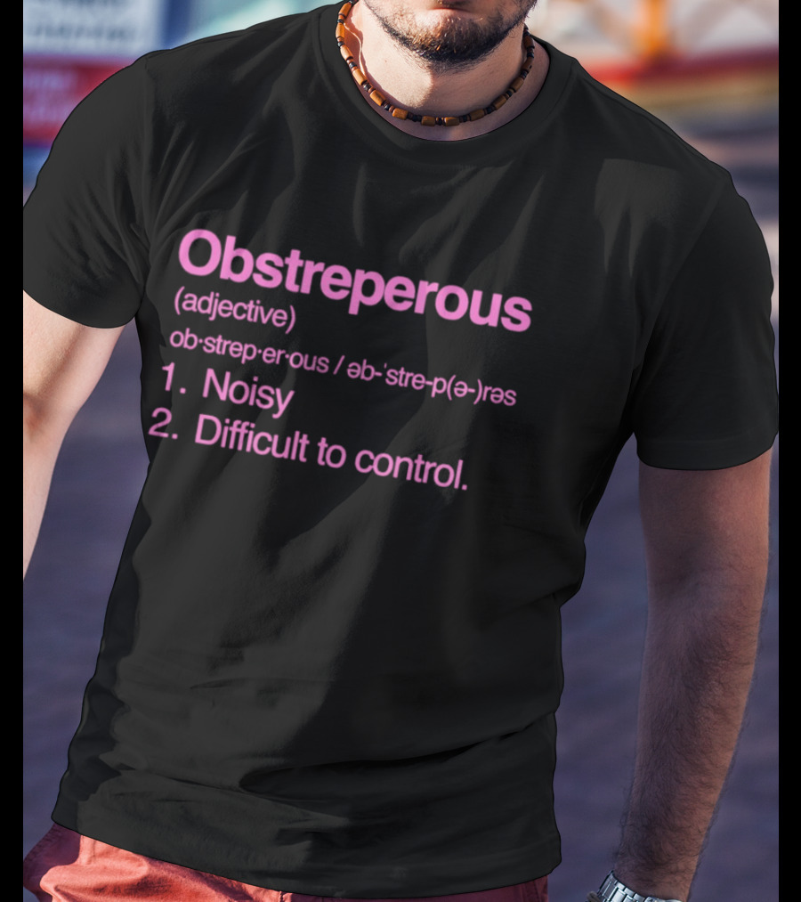 Obstreperous Definition Adjective Noisy Difficult To Control T-Shirt