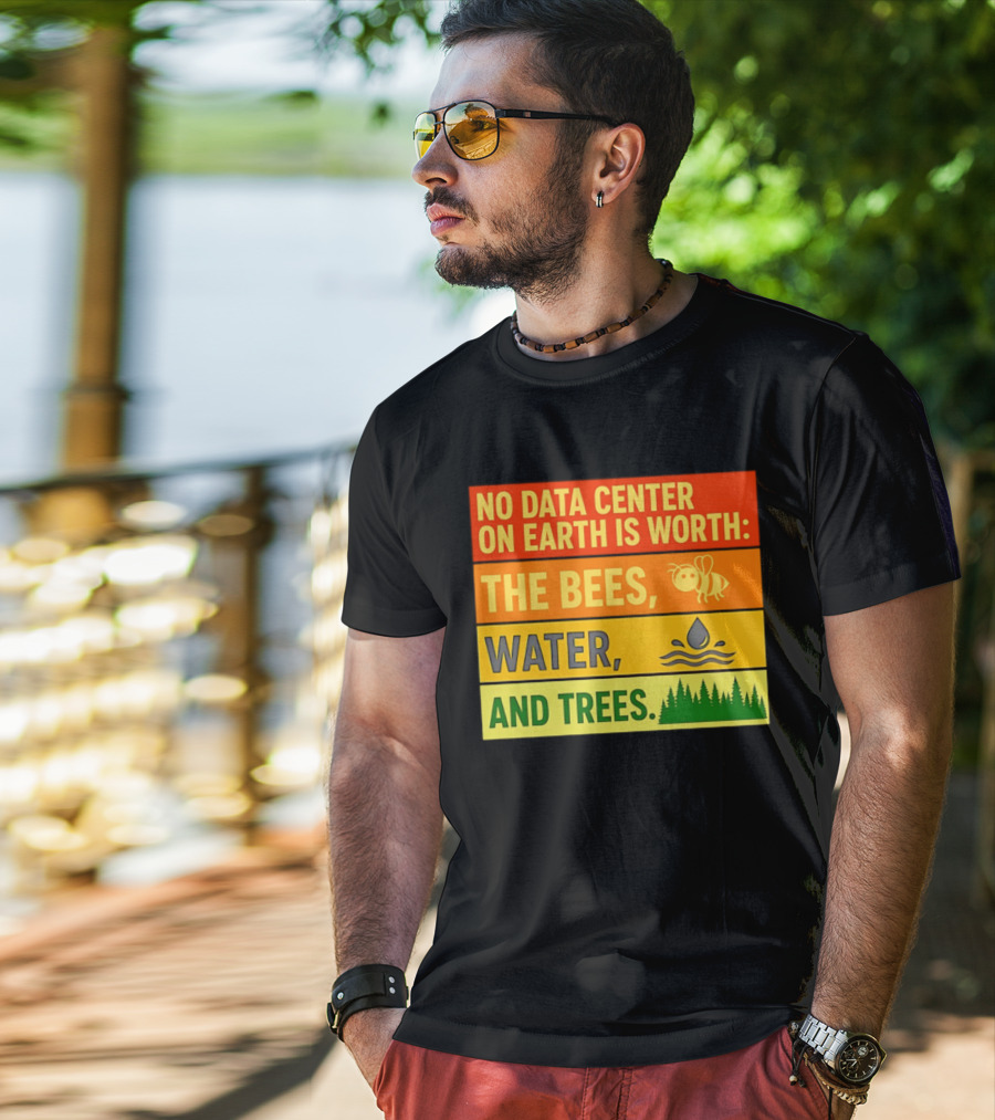 No Data Center On Earth Is Worth The Bees Water And Trees T-Shirt