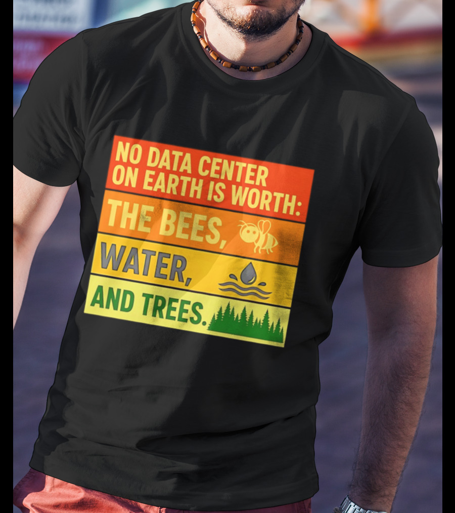 No Data Center On Earth Is Worth The Bees Water And Trees T-Shirt