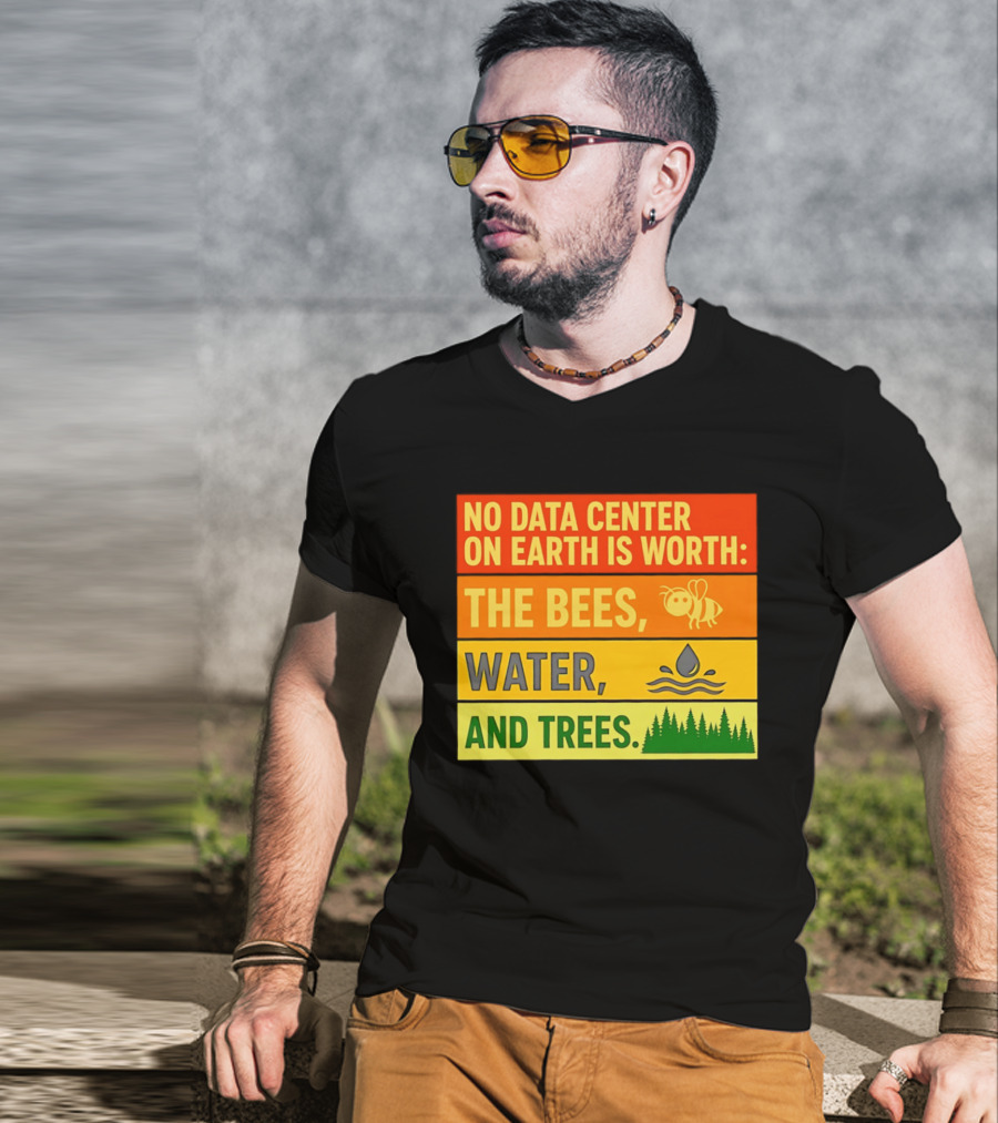 No Data Center On Earth Is Worth The Bees Water And Trees T-Shirt