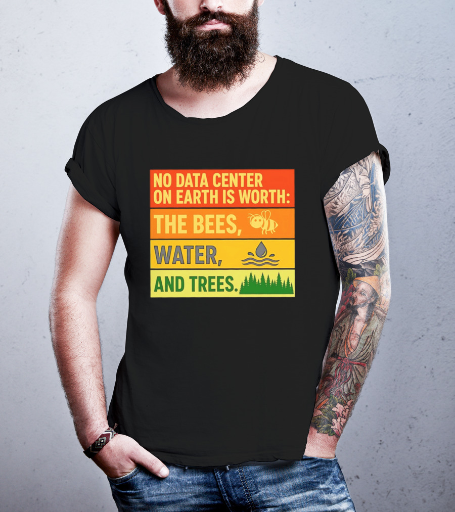 No Data Center On Earth Is Worth The Bees Water And Trees T-Shirt