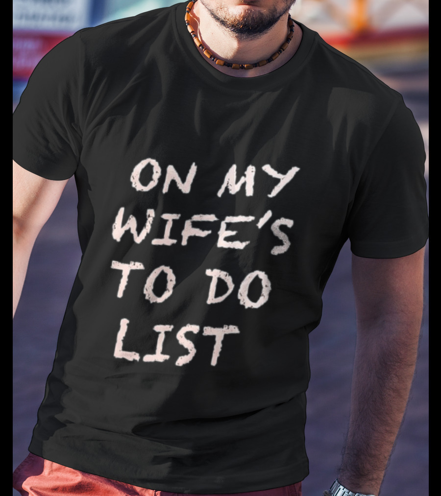 On My Wife's To Do List Fun Message T-Shirt