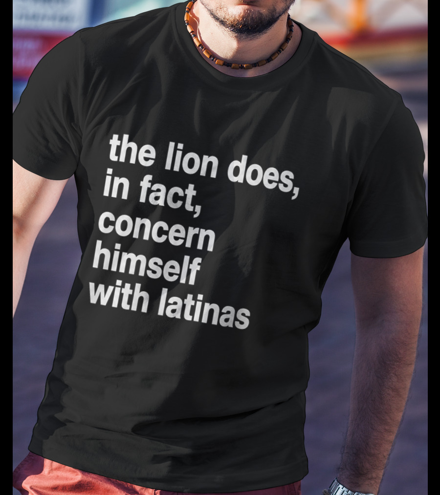 The Lion Does In Fact Concern Himself With Latinas T-Shirt
