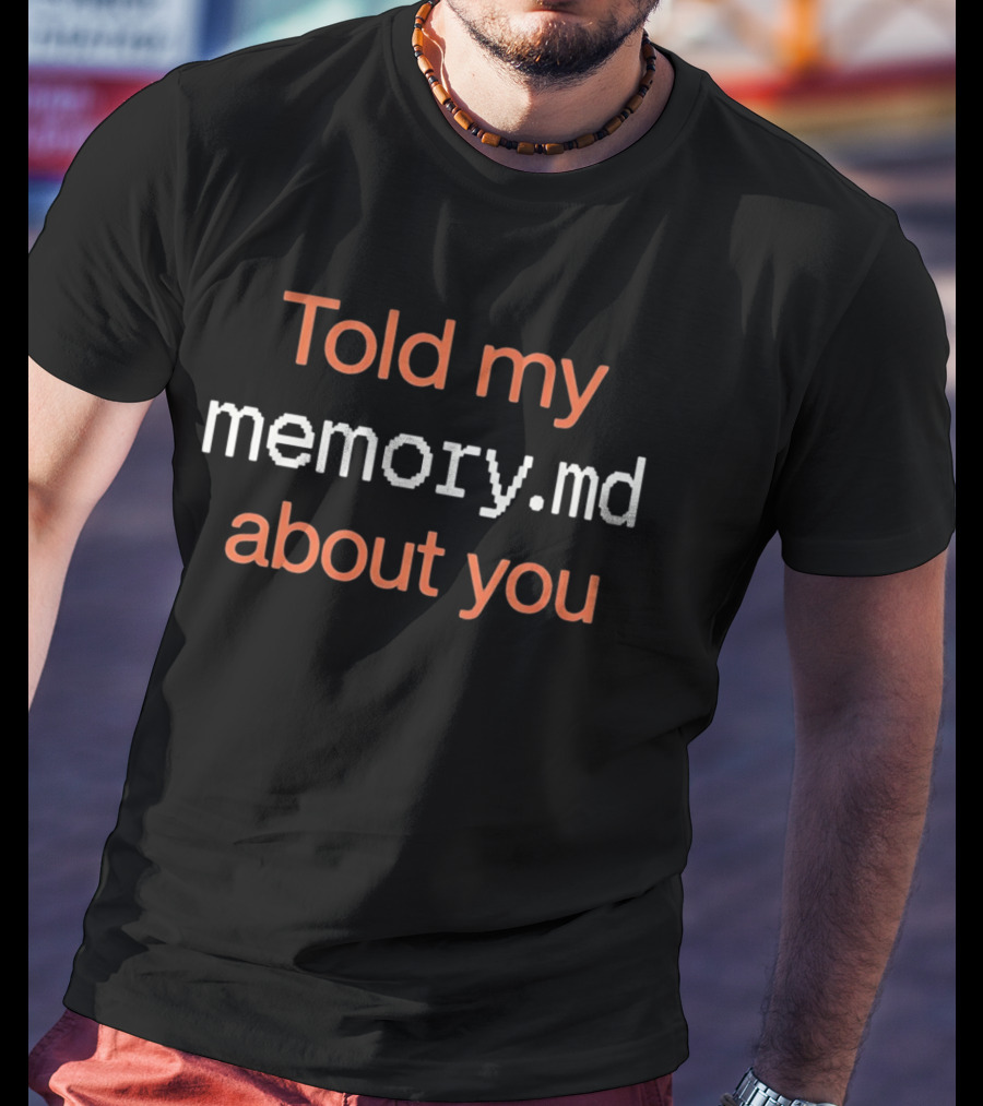 Told My Memory.md About You T-Shirt