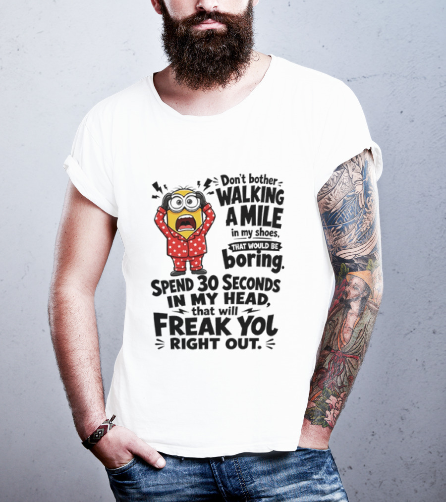 Minion Don't Bother Walking A Mile In My Shoes Spend 30 Seconds In My Head That Will Freak You Out T-Shirt