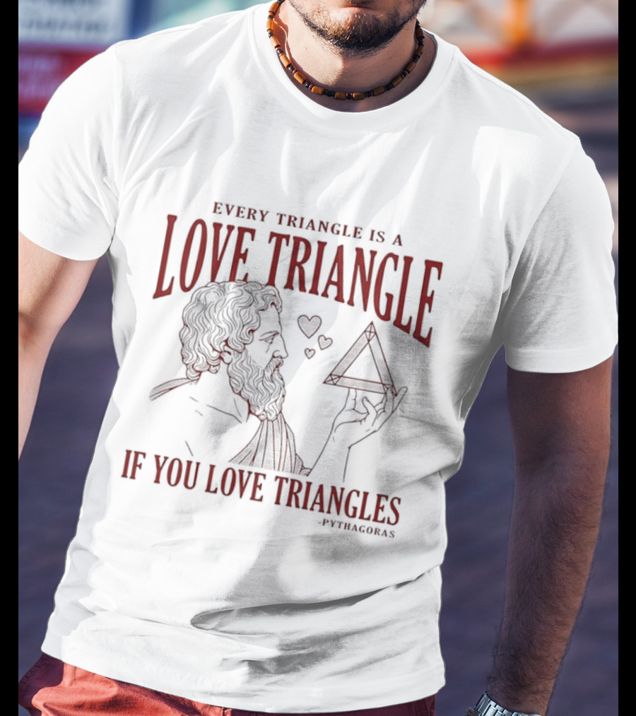 Every Triangle Is A Love Triangle If You Love Triangles Pythagoras T-Shirt