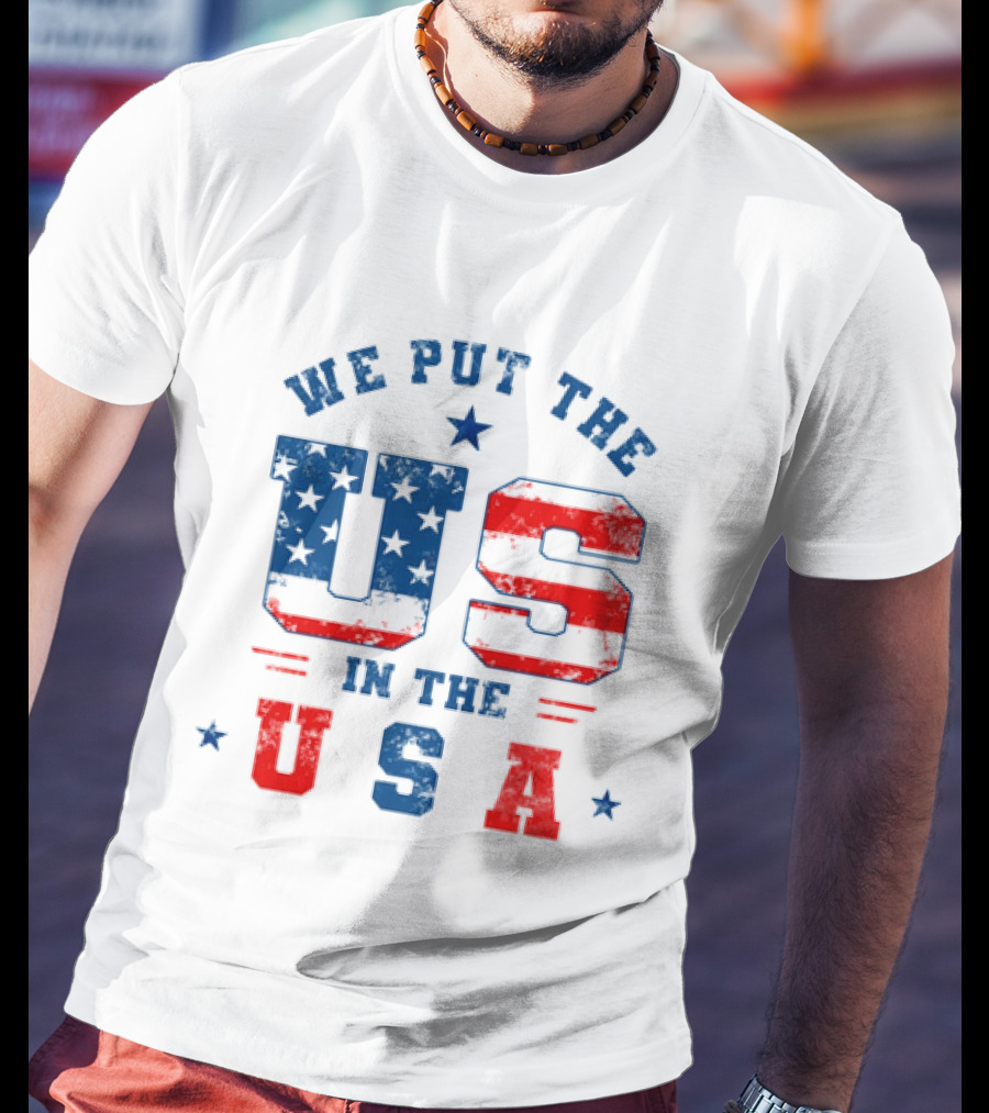 We Put The US In The USA American Flag Patriotic T-Shirt