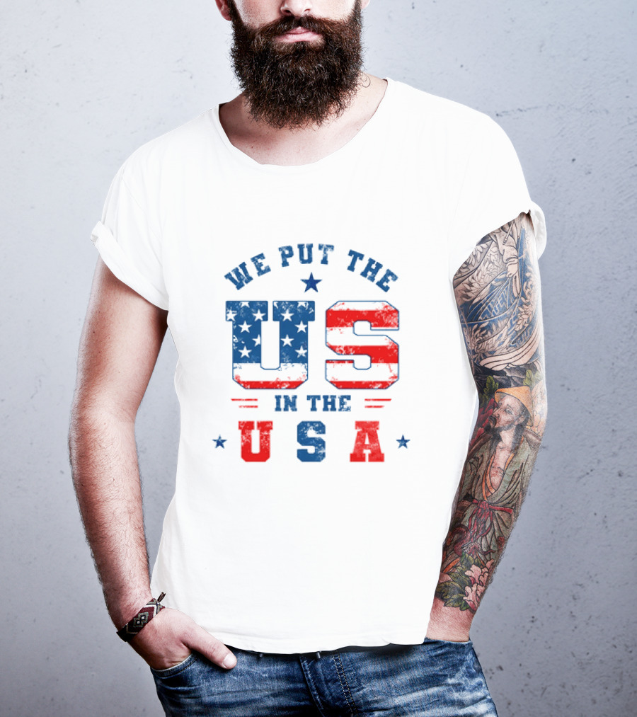 We Put The US In The USA American Flag Patriotic T-Shirt