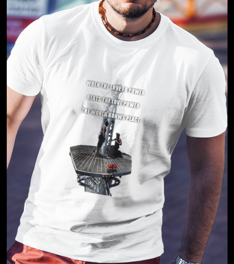 When The Love For Power Beats The Love Power The World Knows Peace T-Shirt